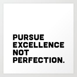 Pursue Excellence Not Perfection, black on white Art Print