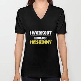 I Workout Because I'm Skinny Funny Saying Workout Gym Quote V Neck T Shirt