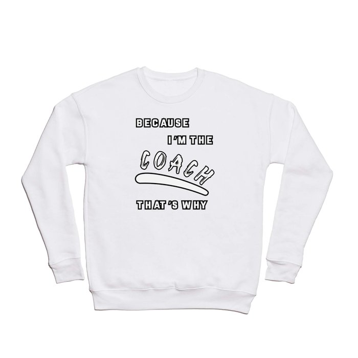 Because I'm The Coach That's Why Crewneck Sweatshirt