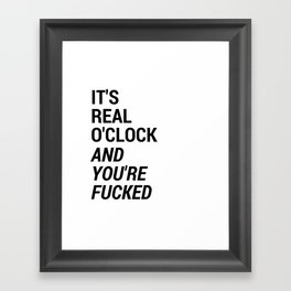 It's real o'clock and you're fucked Framed Art Print