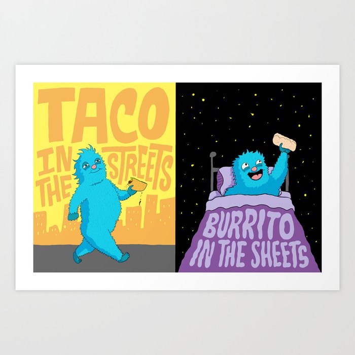 Taco in the streets, Burrito in the sheets. Art Print
