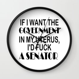 Funny If I Wanted The Government In My Uterus Wall Clock