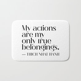My actions are my only true belongings. Thich Nhat Hanh Bath Mat