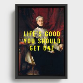 Life's good you should get one Framed Canvas