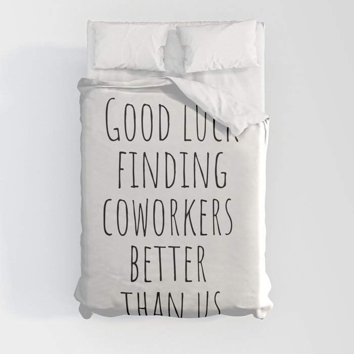 Good luck finding coworkers better than us Duvet Cover