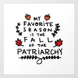 My Favorite Season is the Fall of the Patriarchy Art Print