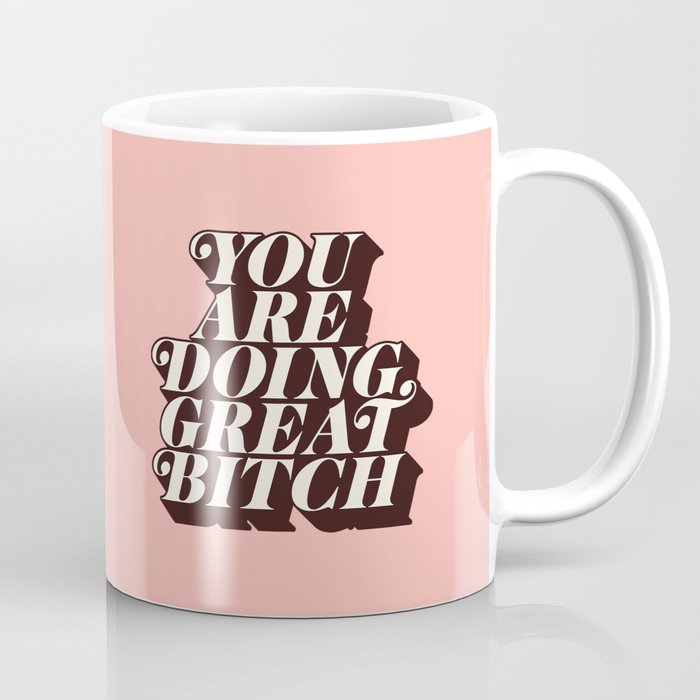 You Are Doing Great Bitch Coffee Mug