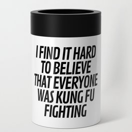 I Find It Hard To Believe That Everyone Was Kung Fu Fighting Can Cooler