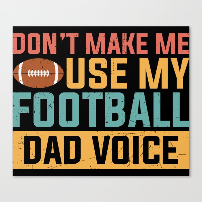 Don't Make Me Use My Football Dad Voice Canvas Print
