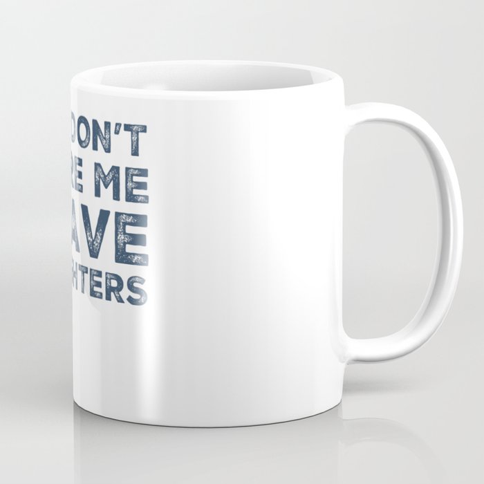 You Don't Scare Me I Have Daughters. Funny Dad Joke Quote. Coffee Mug
