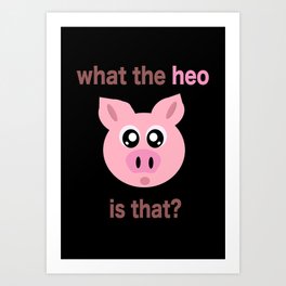 what the heo is that? Art Print