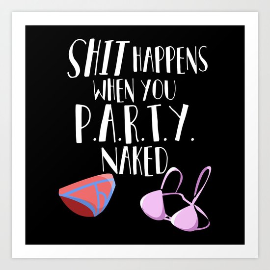 Shit Happens When You Party Naked Art Print