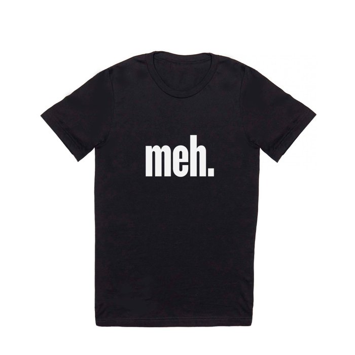 meh. T Shirt