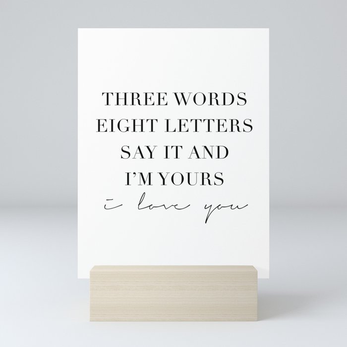 Three Words Eight Letters Say It And I M Yours I Love You Mini