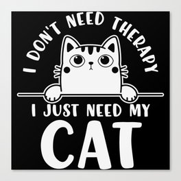 I Don't Need Therapy I Just Need My Cat Canvas Print