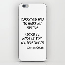 Sorry You Had To Raise My Sister - Your Favorite iPhone Skin