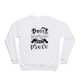 don't promise just prove Crewneck Sweatshirt