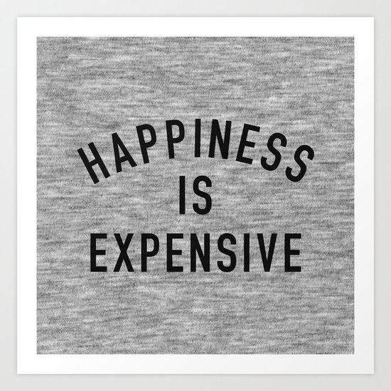 Happiness is Expensive Art Print