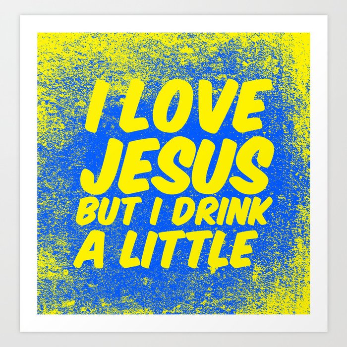 I love Jesus, but I drink a little Art Print
