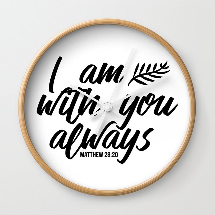Bible Verse Matthew 28 20 I Am With You Always Black White Wall Clock By Theblackcatprints Society6