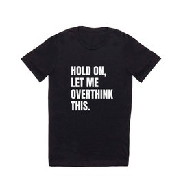 Hold On Let Me Overthink This Quote T Shirt