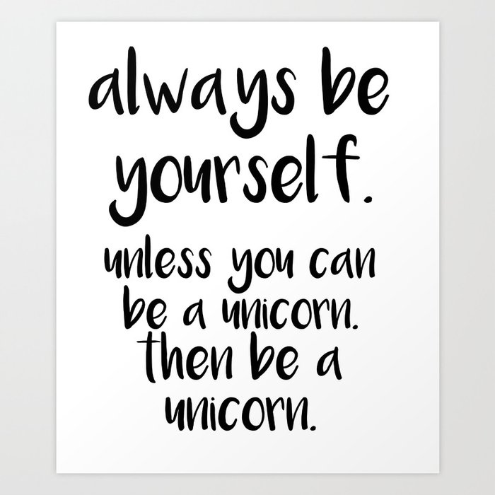 be you or a unicorn. Art Print