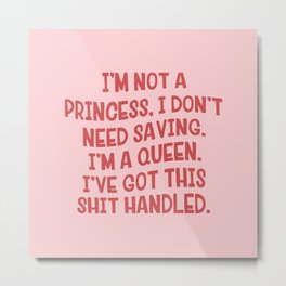 I've Got This Shit Handled, Funny,  Saying Metal Print | Feminist, Princess, Queen, Graphicdesign, Funny, Ladies, Power, Slogan, Feminism, Girl 