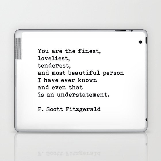 You Are The Finest Loveliest Tenderest, F. Scott Fitzgerald Quote Laptop & iPad Skin