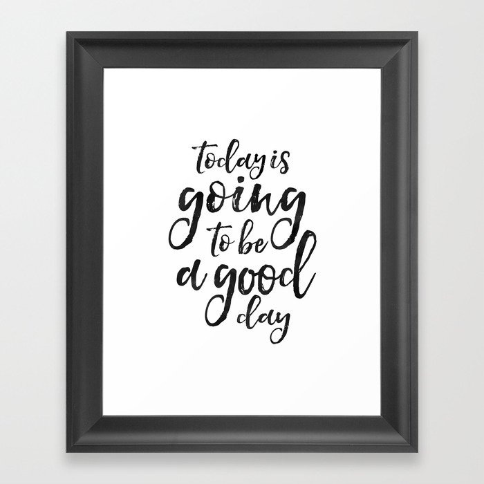 MOTIVATIONAL WALL ART, Today Is Going To Be A Good Day,Positive Quote,Good Vibes,Living Room Decor,B Framed Art Print