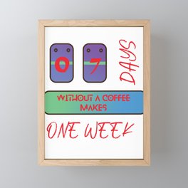 07 Days Without Coffee Makes One Week Framed Mini Art Print