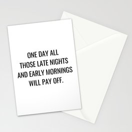 One day all those late nights and early mornings will pay off Stationery Card