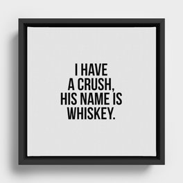 I Have A Crush And His Name Is Whiskey Framed Canvas