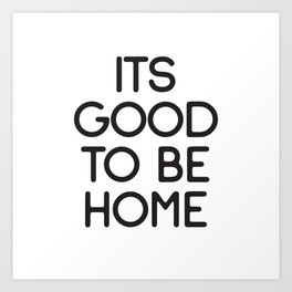 Its Good to be Home Art Print