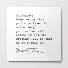 Mark Twain Humor: Substitute 'damn' every time you're inclined to write 'very' Metal Print | Clemens, Typography, Marktwain, Funny, Classic, Graphicdesign, Writing, American, Saying, Writer 