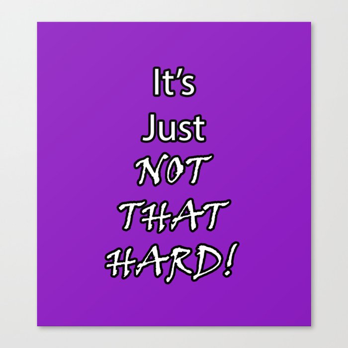 It's Just Not That Hard! Canvas Print