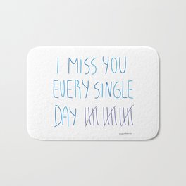 I miss you every single day Bath Mat