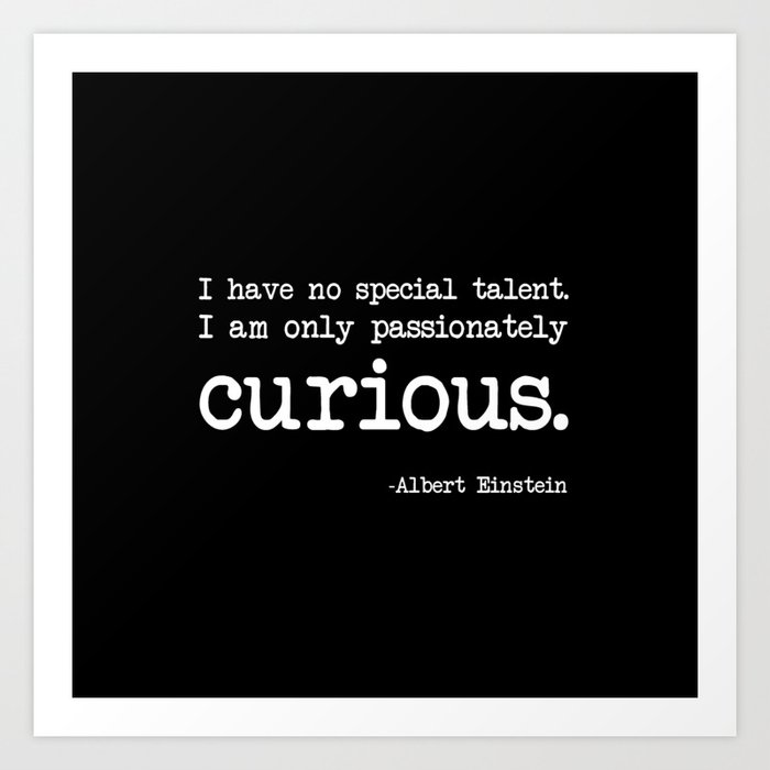 Albert Einstein - I have no special talent. I am only passionately curious. Art Print