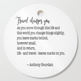 Travel quote - Anthony Bourdain - Travel changes you Cutting Board