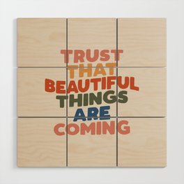 Trust That Beautiful Things are Coming Wood Wall Art