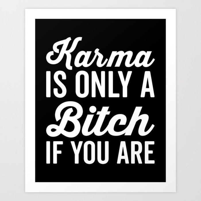 Karma Is A Bitch Funny Sarcastic Offensive Saying Art Print