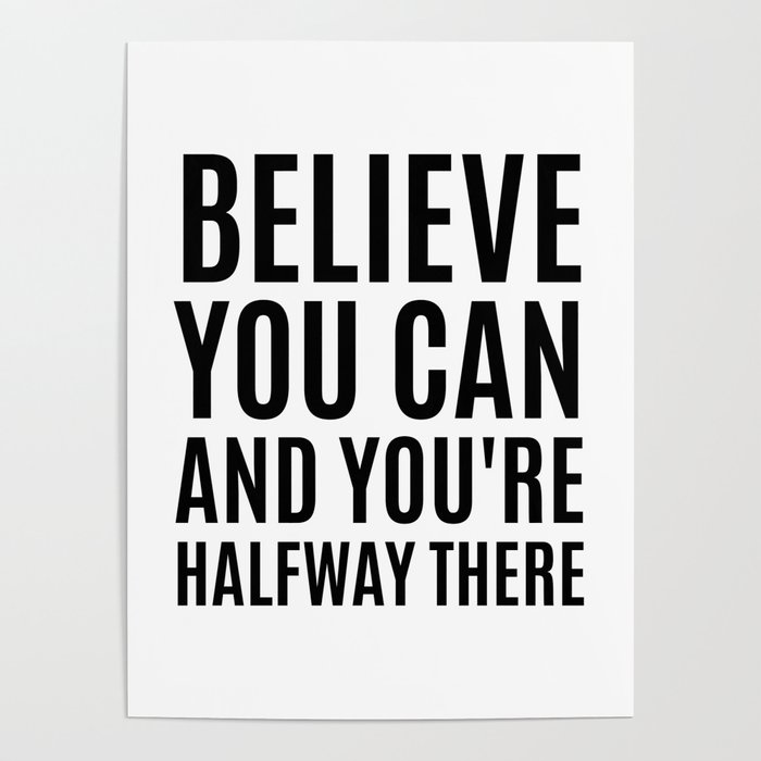 Believe You Can And You Re Halfway There Poster By Creativeangel Society6