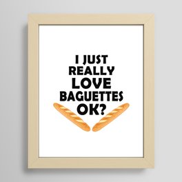 I Just Really Love Baguettes - Funny Baguette Framed Art Print