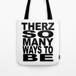 THERZ SO MANY WAYS TO BE Tote Bag