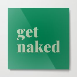 Green Get Naked  Metal Print | Graphic, Geometric, Funny, Elegance, Funnysaying, Room, Typography, Cute, Minimal, Quotes 