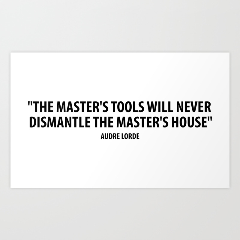 The Master S Tools Will Never Dismantle The Master S House Audre Lorde Art Print By Everyday Inspiration Society6