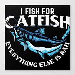 I Fish For Catfish Everything Else Is Bait Canvas Print