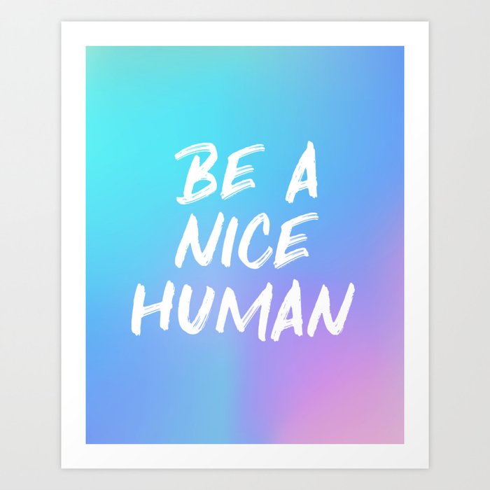Be A Nice Human - Colorful Quote Art Print
