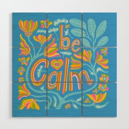 BE CALM UPLIFTING LETTERING Wood Wall Art