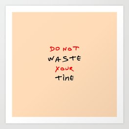 Don't waste your time 2 Art Print