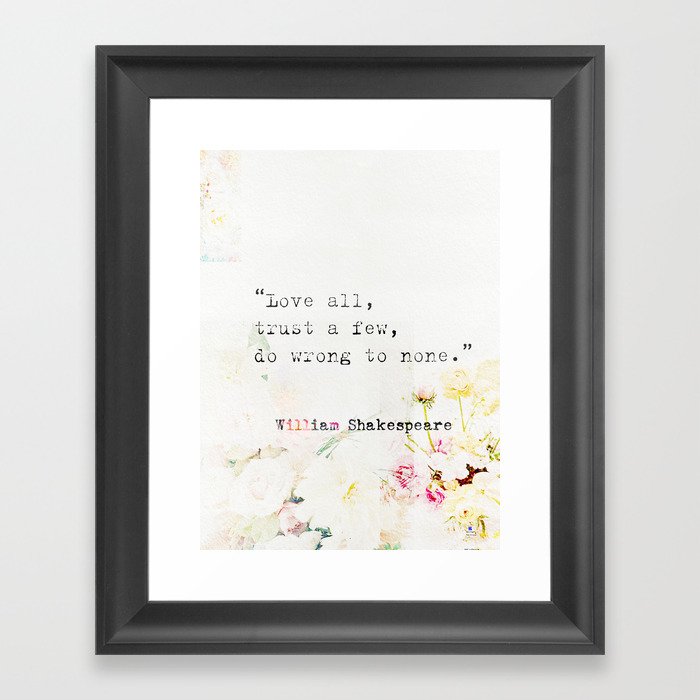 “Love all, trust a few, do wrong to none.” William Shakespeare Framed Art Print